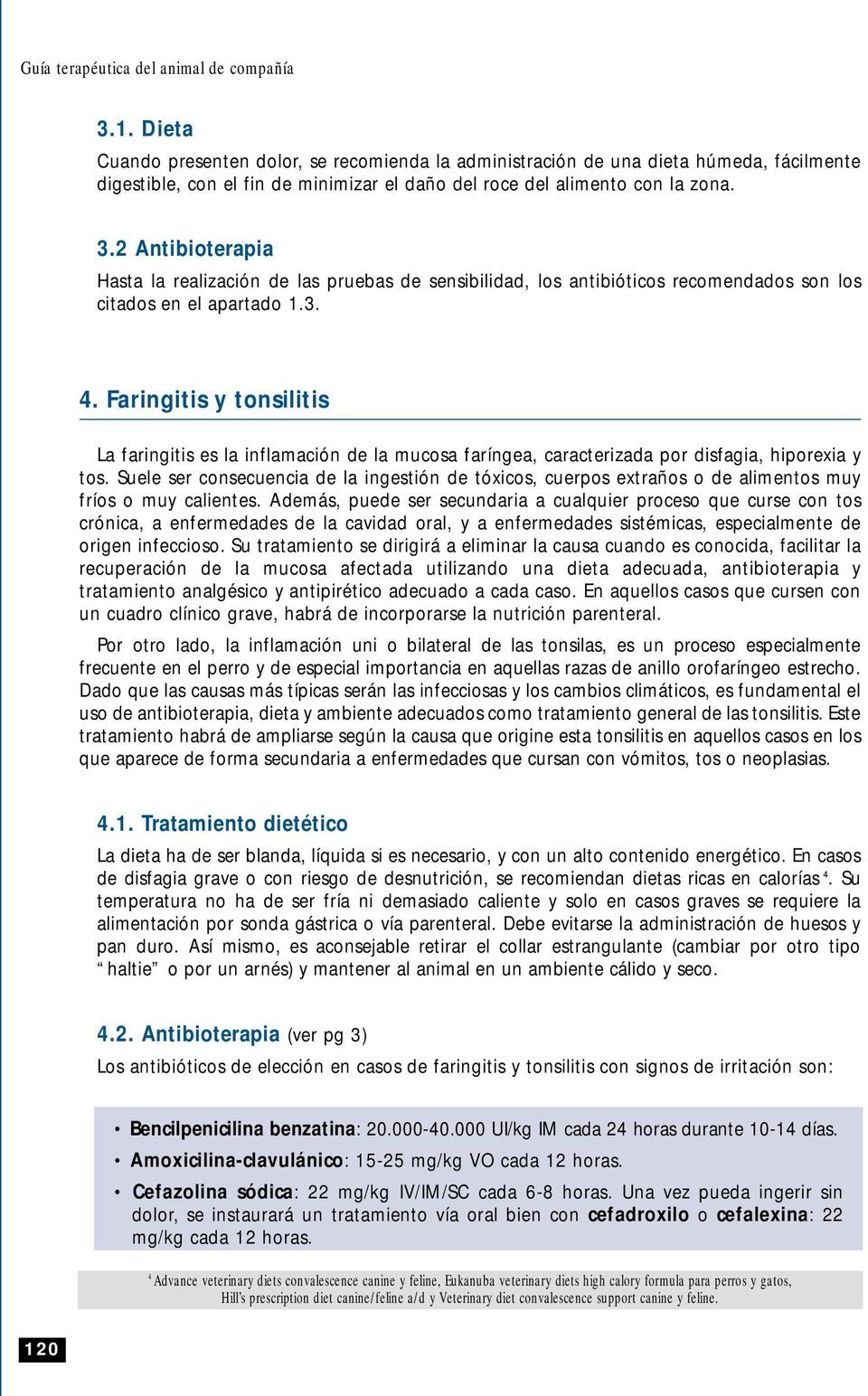 2 Antibioterapia Hasta la realización de las pruebas de sensibilidad, los antibióticos recomendados son los citados en el apartado 1.3. 4.