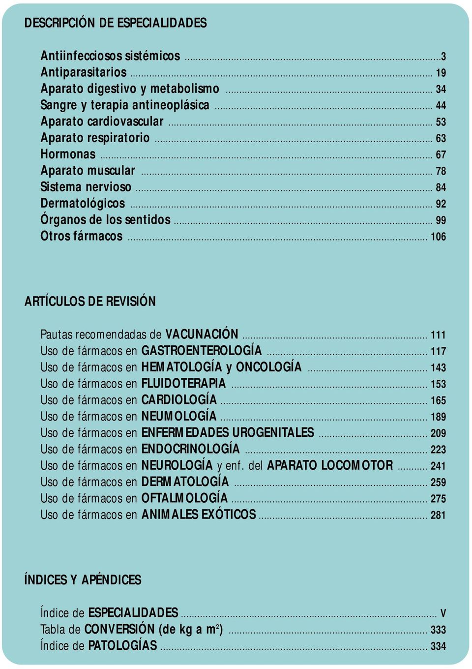 .. 106 ARTÍCULOS DE REVISIÓN Pautas recomendadas de VACUNACIÓN... 111 Uso de fármacos en GASTROENTEROLOGÍA... 117 Uso de fármacos en HEMATOLOGÍA y ONCOLOGÍA 143 Uso de fármacos en FLUIDOTERAPIA.