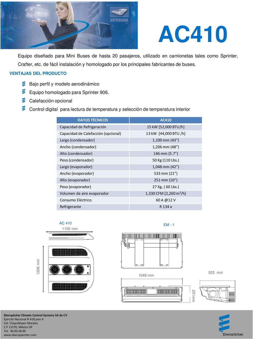 Calefacción opcional Control digital para lectura de temperatura y selección de temperatura interior DATOS TÉCNICOS AC410 Capacidad de Refrigeración 15 kw [52,000 BTU/h] Capacidad de Calefacción