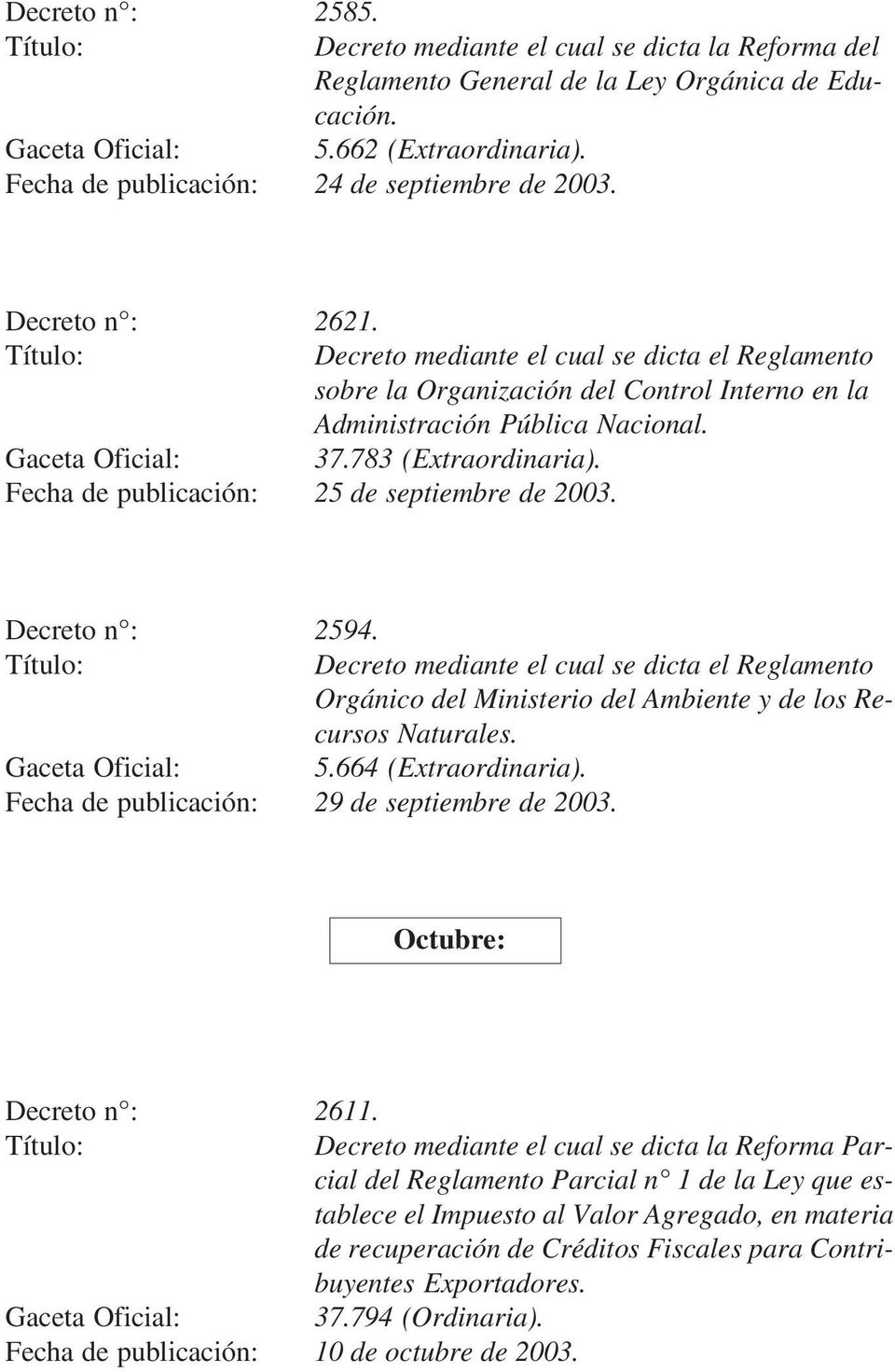 Fecha de publicación: 25 de septiembre de 2003. Decreto n : 2594. Orgánico del Ministerio del Ambiente y de los Recursos Naturales. Gaceta Oficial: 5.664 (Extraordinaria).