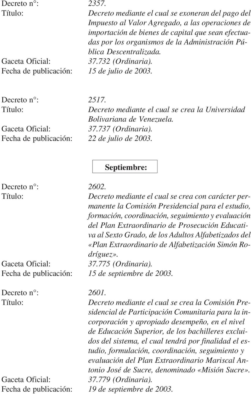 Descentralizada. Gaceta Oficial: 37.732 (Ordinaria). Fecha de publicación: 15 de julio de 2003. Decreto n : 2517. Decreto mediante el cual se crea la Universidad Bolivariana de Venezuela.