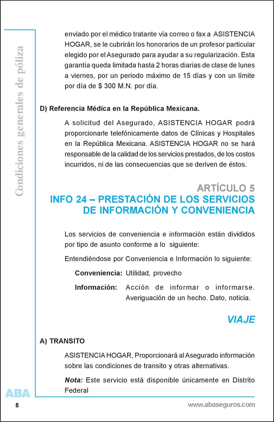 A solicitud del Asegurado, ASISTENCIA HOGAR podrá proporcionarle telefónicamente datos de Clínicas y Hospitales en la República Mexicana.