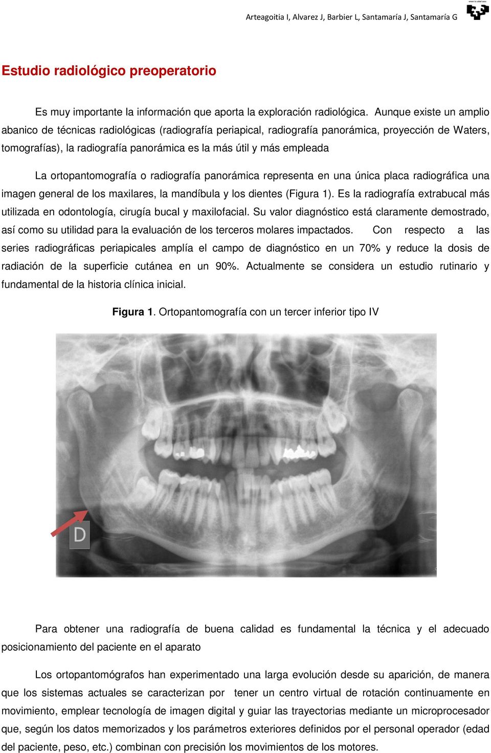 La ortopantomografía o radiografía panorámica representa en una única placa radiográfica una imagen general de los maxilares, la mandíbula y los dientes (Figura 1).