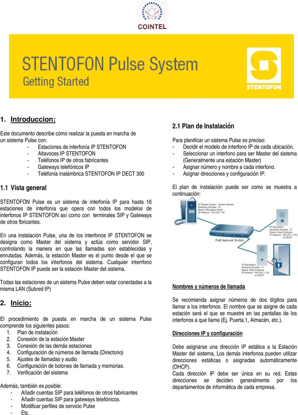1 Vista general STENTOFON Pulse es un sistema de interfonía IP para hasta 16 estaciones de interfonía que opera con todos los modelos de interfonos IP STENTOFON así como con terminales SIP y Gateways