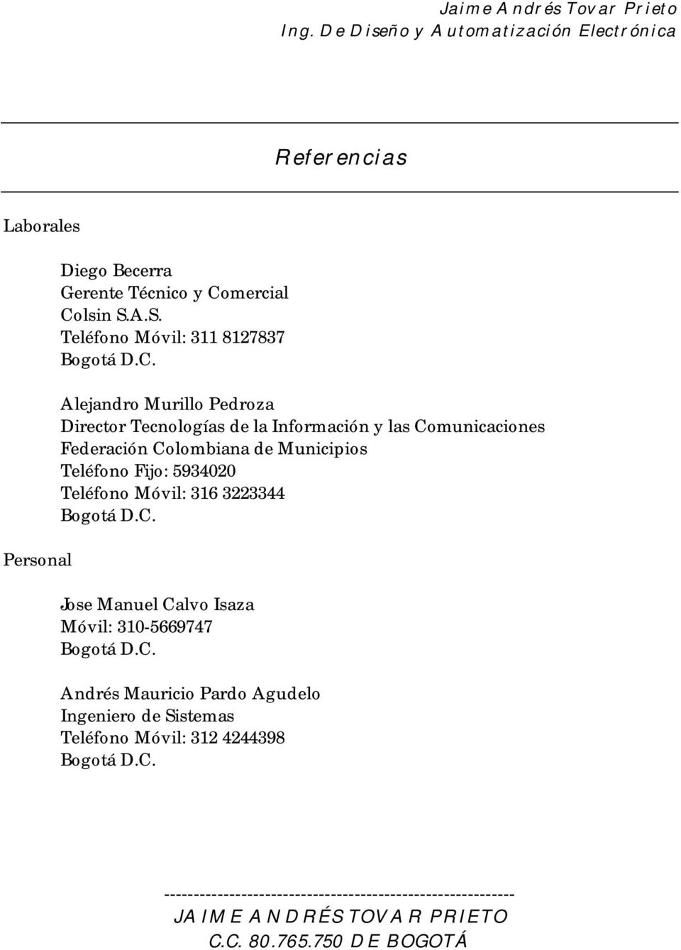 Colombiana de Municipios Teléfono Fijo: 5934020 Teléfono Móvil: 316 3223344 Jose Manuel Calvo Isaza Móvil: 310-5669747 Andrés