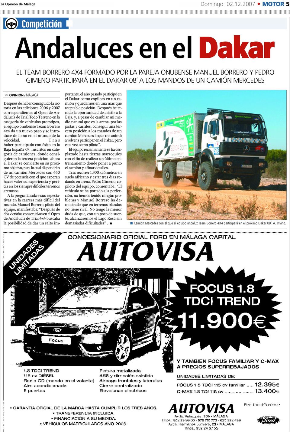 / MÁLAGA Después de haber conseguido la victoria en las ediciones 2006 y 2007 correspondientes al Open de Andalucía de Trial Todo Terreno en la categoría de vehículos prototipos, el equipo onubense