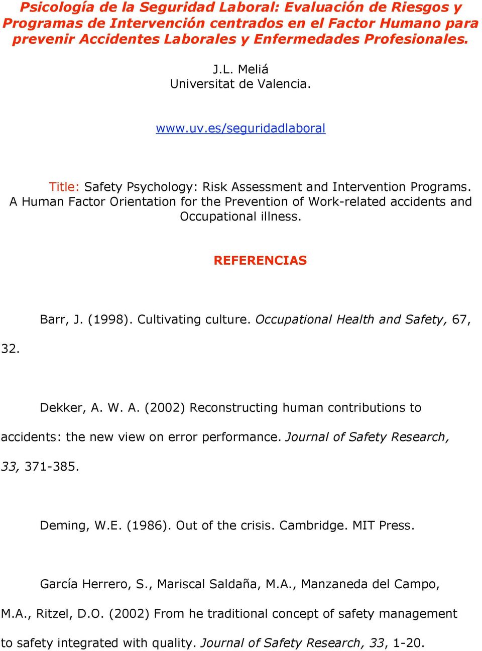 REFERENCIAS 32. Barr, J. (1998). Cultivating culture. Occupational Health and Safety, 67, Dekker, A. W. A. (2002) Reconstructing human contributions to accidents: the new view on error performance.
