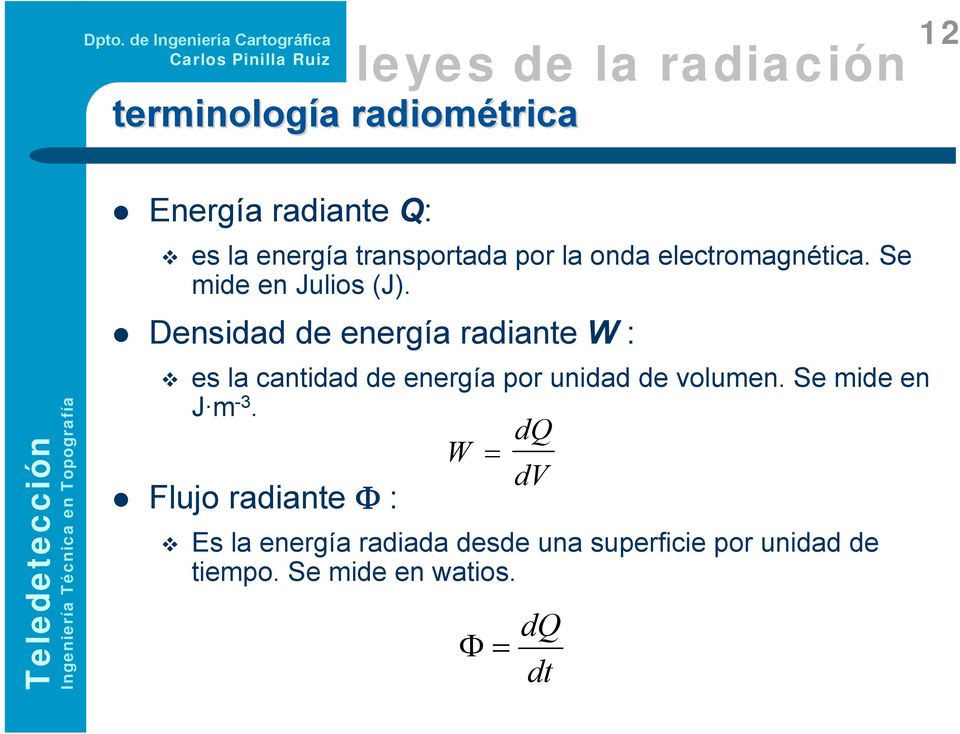 Densidad de energía radiante W : es la cantidad de energía por unidad de volumen.