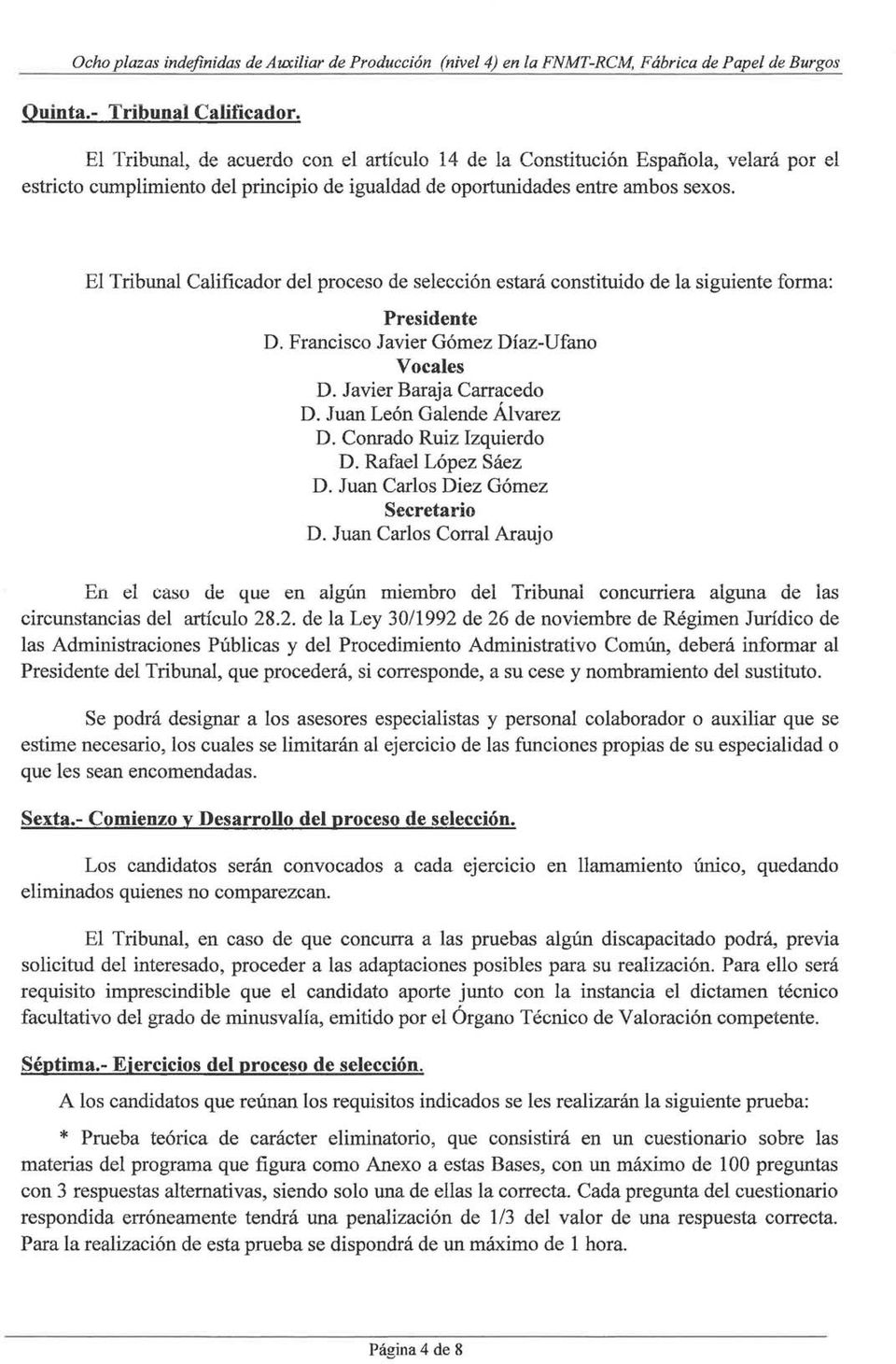 El Tribunal Calificador del proceso de selección estará constituido de la siguiente forma: Presidente D. Francisco Javier Gómez Díaz-Ufano Vocales D. Javier Baraja Carracedo D.