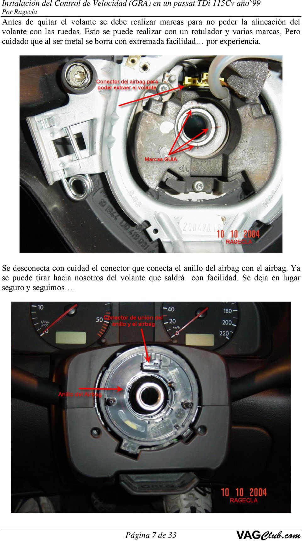 facilidad por experiencia. Se desconecta con cuidad el conector que conecta el anillo del airbag con el airbag.