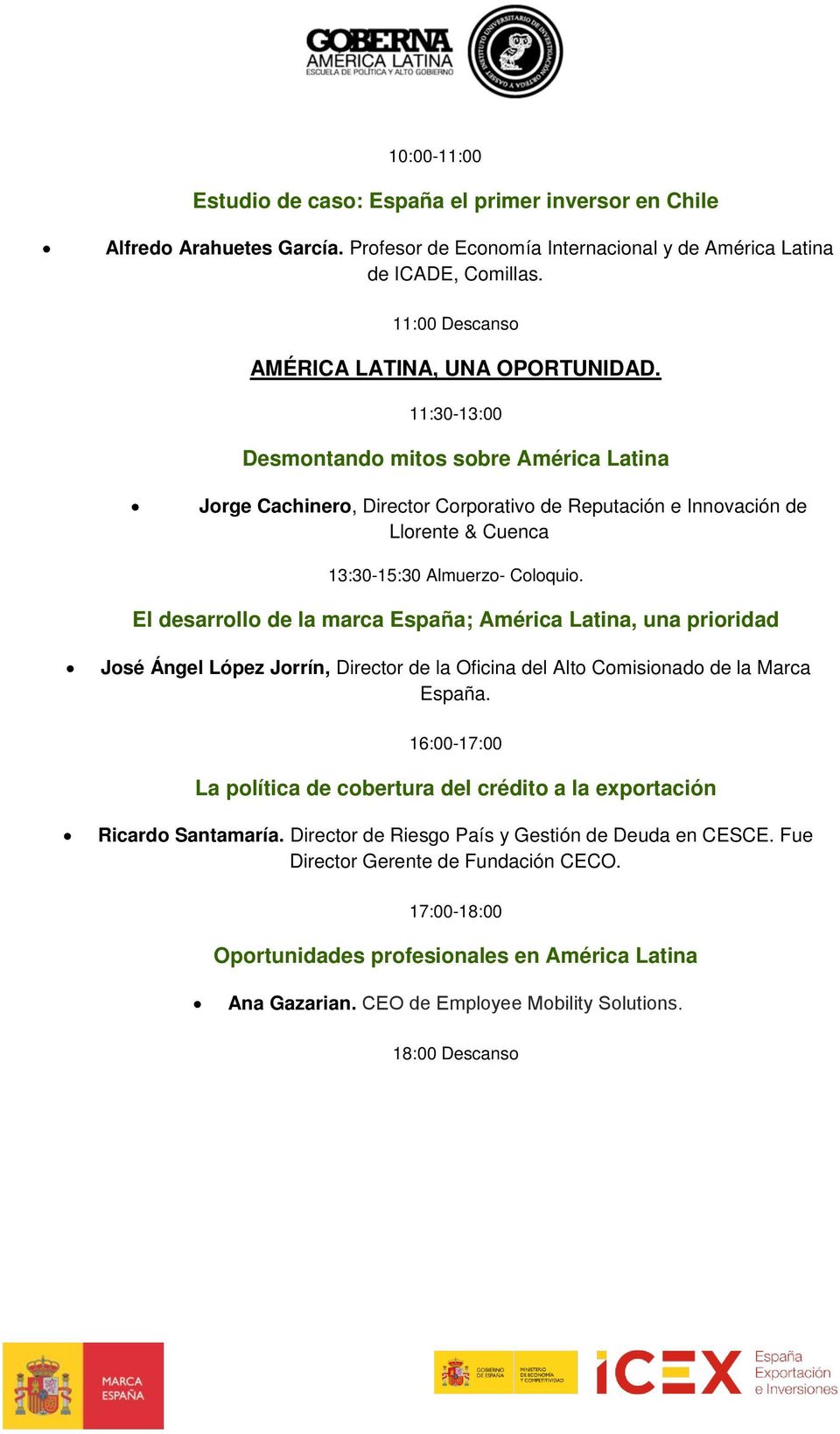 11:30-13:00 Desmontando mitos sobre América Latina Jorge Cachinero, Director Corporativo de Reputación e Innovación de Llorente & Cuenca 13:30-15:30 Almuerzo- Coloquio.
