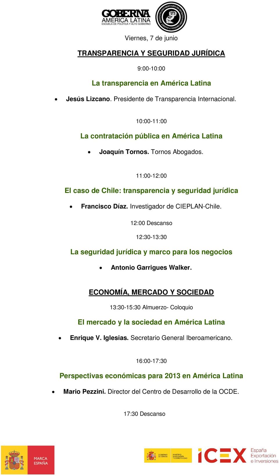 Investigador de CIEPLAN-Chile. 12:00 Descanso 12:30-13:30 La seguridad jurídica y marco para los negocios Antonio Garrigues Walker.