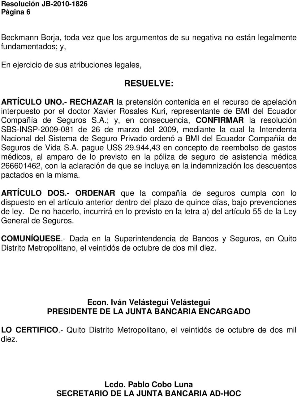 AR la pretensión contenida en el recurso de apelación interpuesto por el doctor Xavier Rosales Kuri, representante de BMI del Ecuador Compañía de Seguros S.A.; y, en consecuencia, CONFIRMAR la