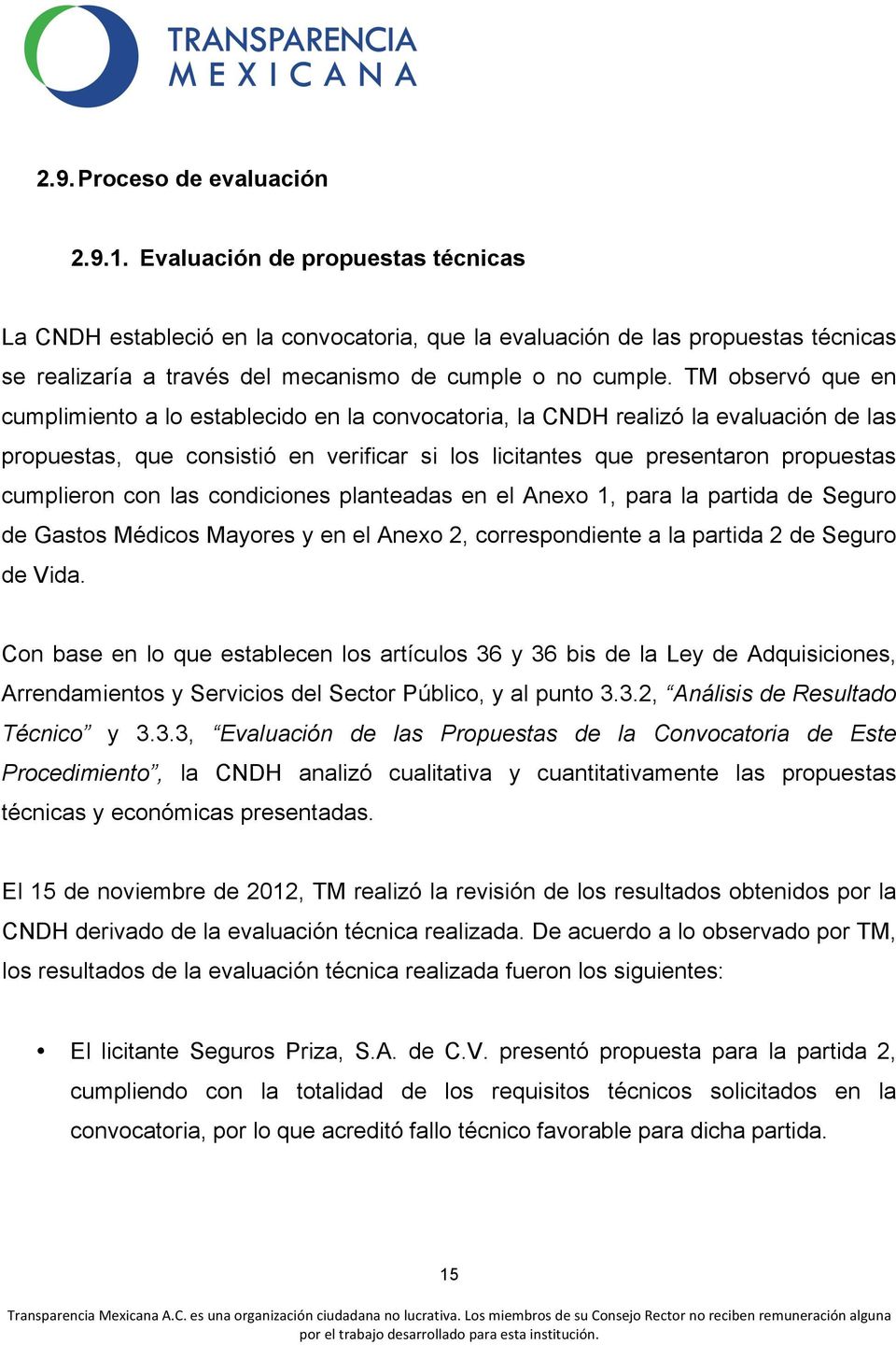 TM observó que en cumplimiento a lo establecido en la convocatoria, la CNDH realizó la evaluación de las propuestas, que consistió en verificar si los licitantes que presentaron propuestas cumplieron