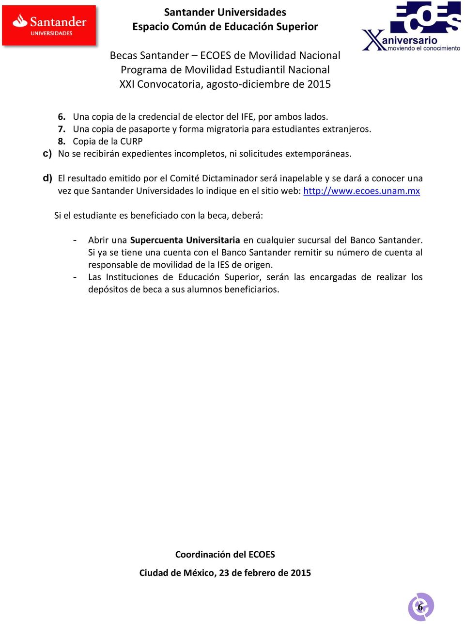 d) El resultado emitido por el Comité Dictaminador será inapelable y se dará a conocer una vez que Santander Universidades lo indique en el sitio web: http://www.ecoes.unam.