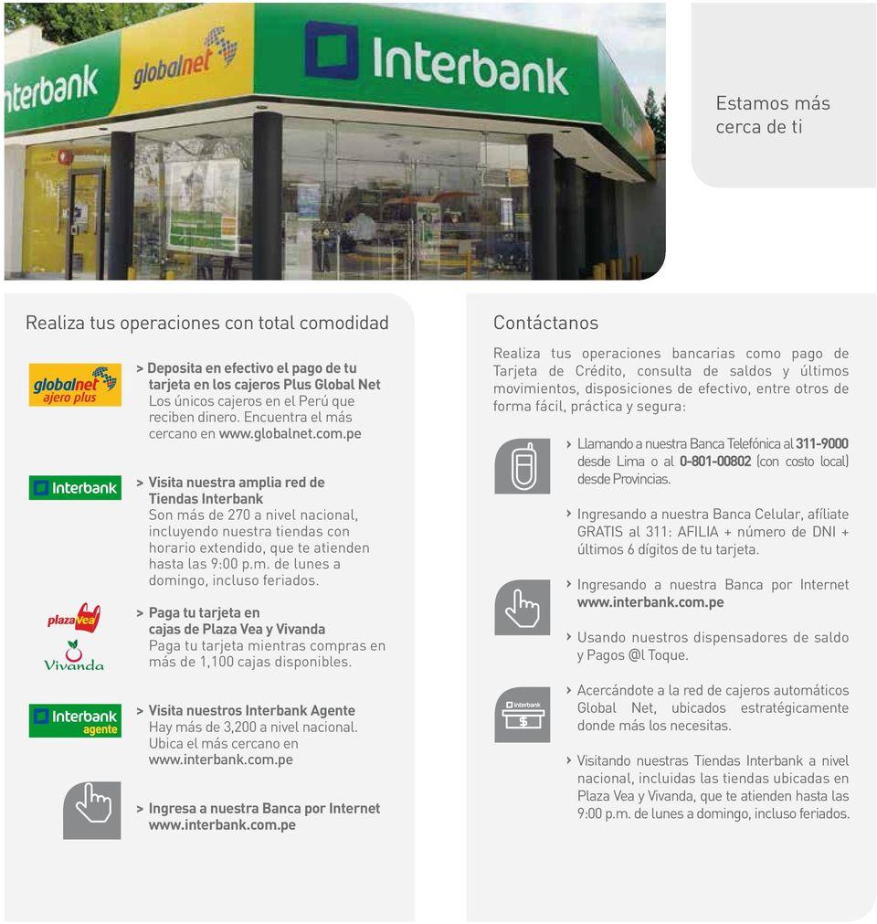 pe > Visita nuestra amplia red de Tiendas Interbank Son más de 270 a nivel nacional, incluyendo nuestra tiendas con horario extendido, que te atienden hasta las 9:00 p.m. de lunes a domingo, incluso feriados.