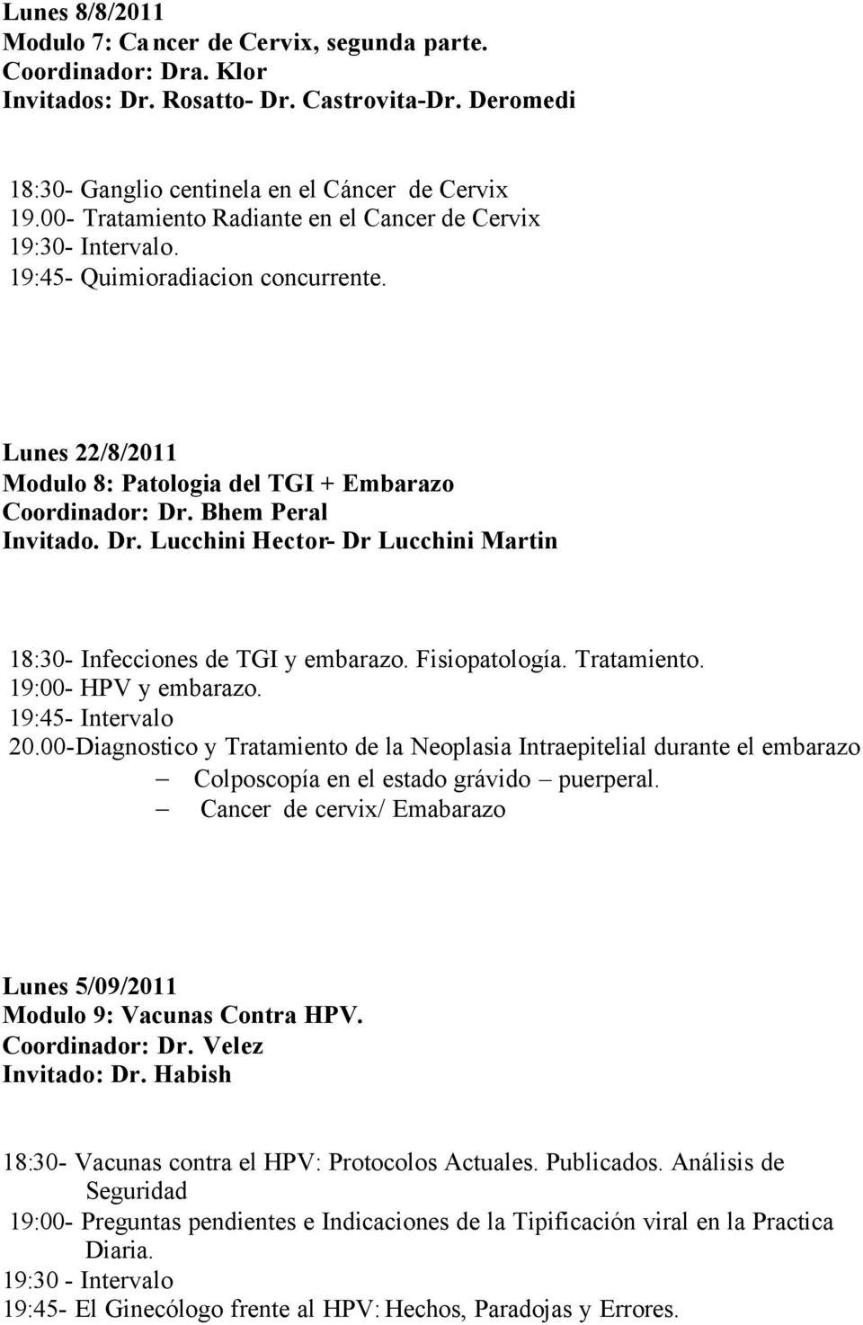 Bhem Peral Invitado. Dr. Lucchini Hector- Dr Lucchini Martin 18:30- Infecciones de TGI y embarazo. Fisiopatología. Tratamiento. 19:00- HPV y embarazo. 20.