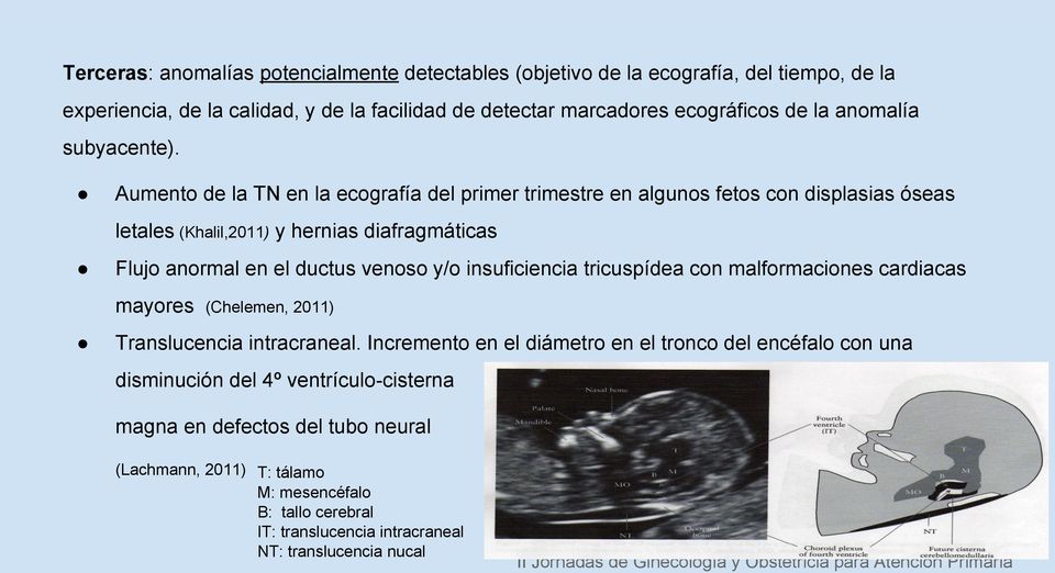 Aumento de la TN en la ecografía del primer trimestre en algunos fetos con displasias óseas letales (Khalil,2011) y hernias diafragmáticas Flujo anormal en el ductus venoso y/o