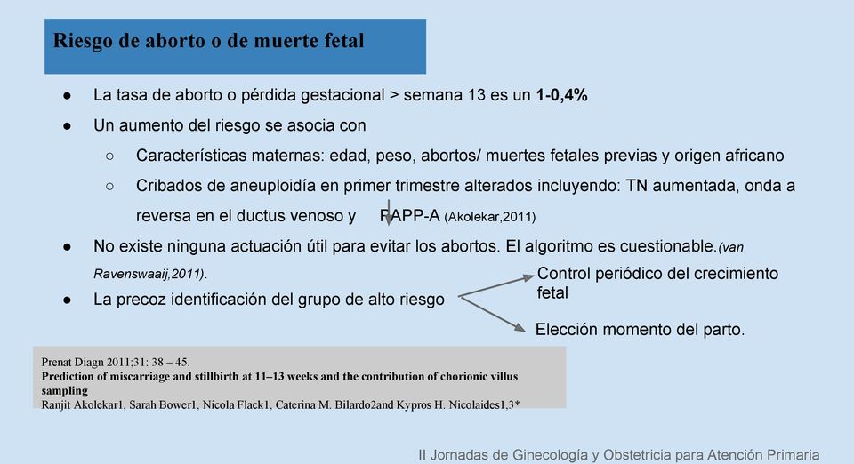 para evitar los abortos. El algoritmo es cuestionable.(van Ravenswaaij,2011). La precoz identificación del grupo de alto riesgo Control periódico del crecimiento fetal Elección momento del parto.