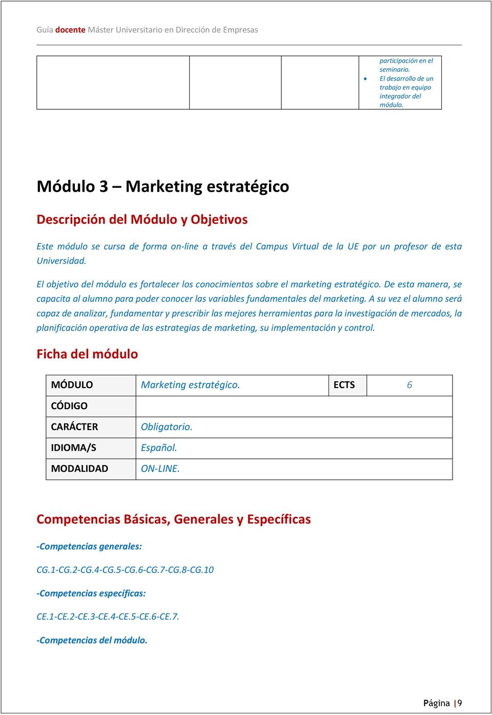 El objetivo del módulo es fortalecer los conocimientos sobre el marketing estratégico. De esta manera, se capacita al alumno para poder conocer las variables fundamentales del marketing.