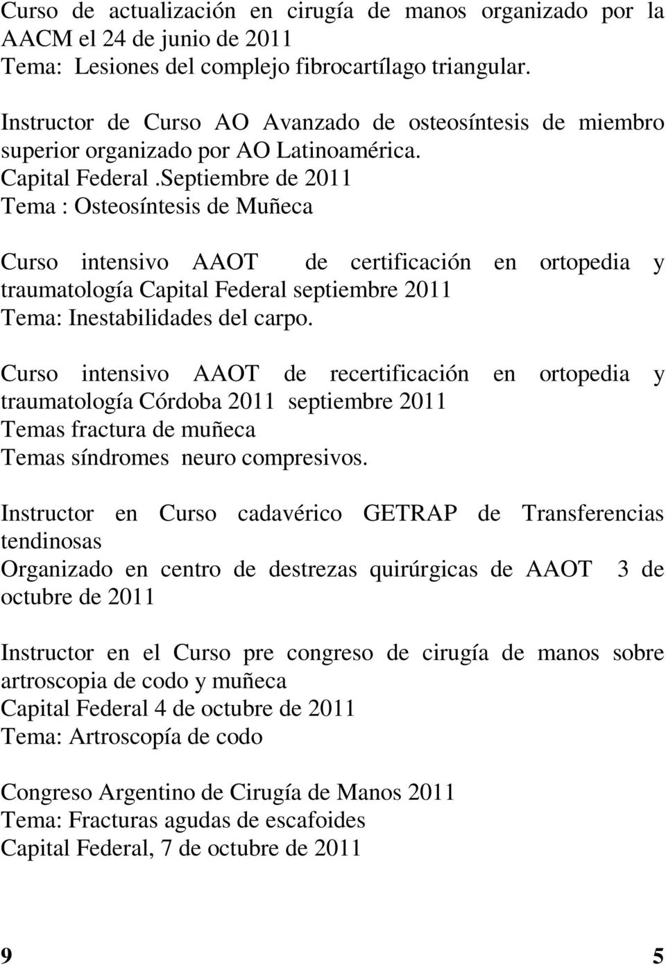 Septiembre de 2011 Tema : Osteosíntesis de Muñeca Curso intensivo AAOT de certificación en ortopedia y traumatología Capital Federal septiembre 2011 Tema: Inestabilidades del carpo.