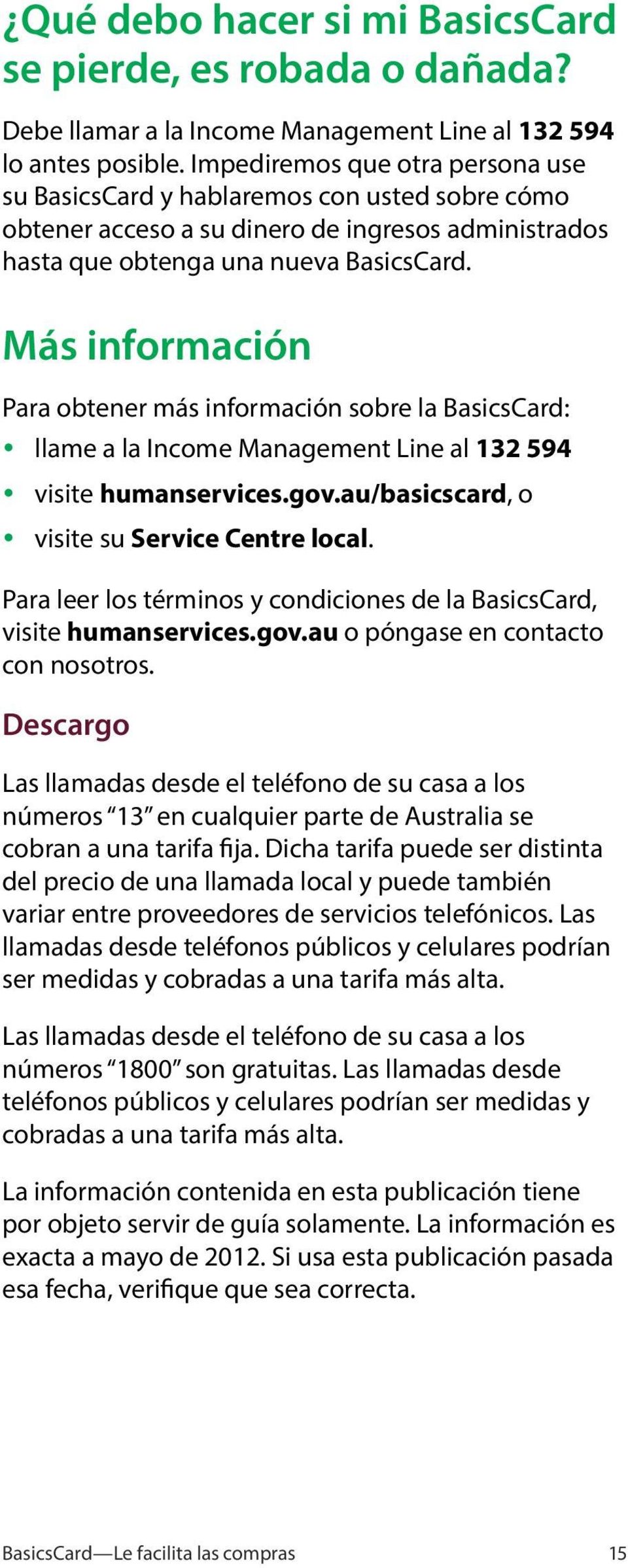 Más información Para obtener más información sobre la BasicsCard: y llame a la Income Management Line al 132 594 y visite humanservices.gov.au/basicscard, o y visite su Service Centre local.