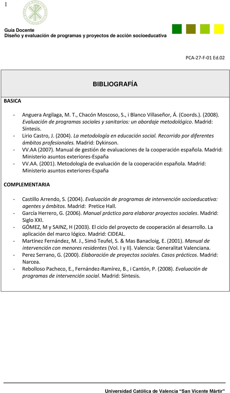 Manual de gestión de evaluaciones de la cooperación española. Madrid: Ministerio asuntos exteriores-españa - VV.AA. (2001). Metodología de evaluación de la cooperación española.
