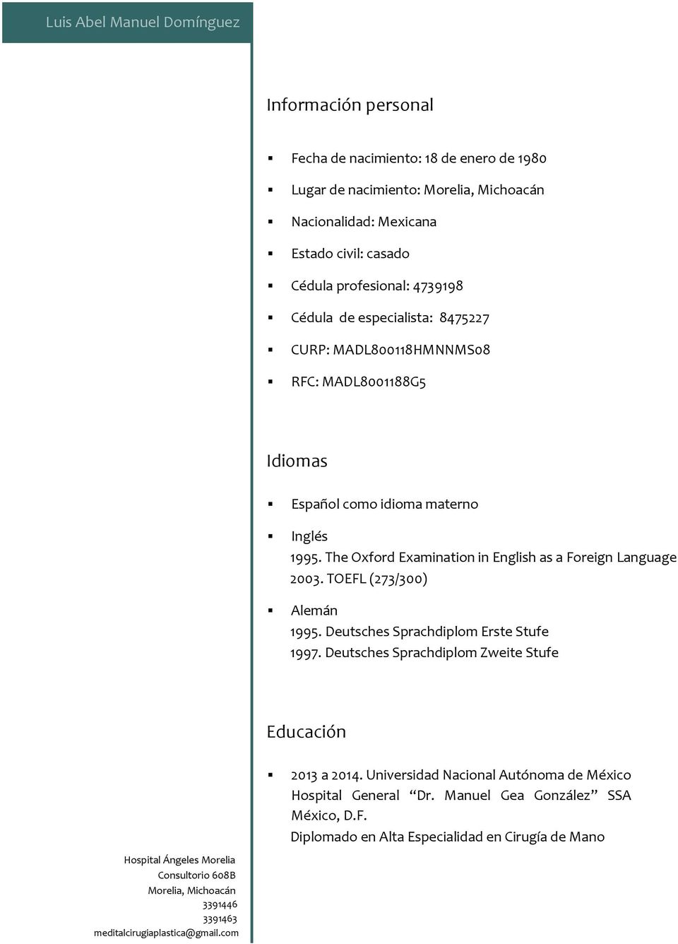 The Oxford Examination in English as a Foreign Language 2003. TOEFL (273/300) Alemán 1995. Deutsches Sprachdiplom Erste Stufe 1997.