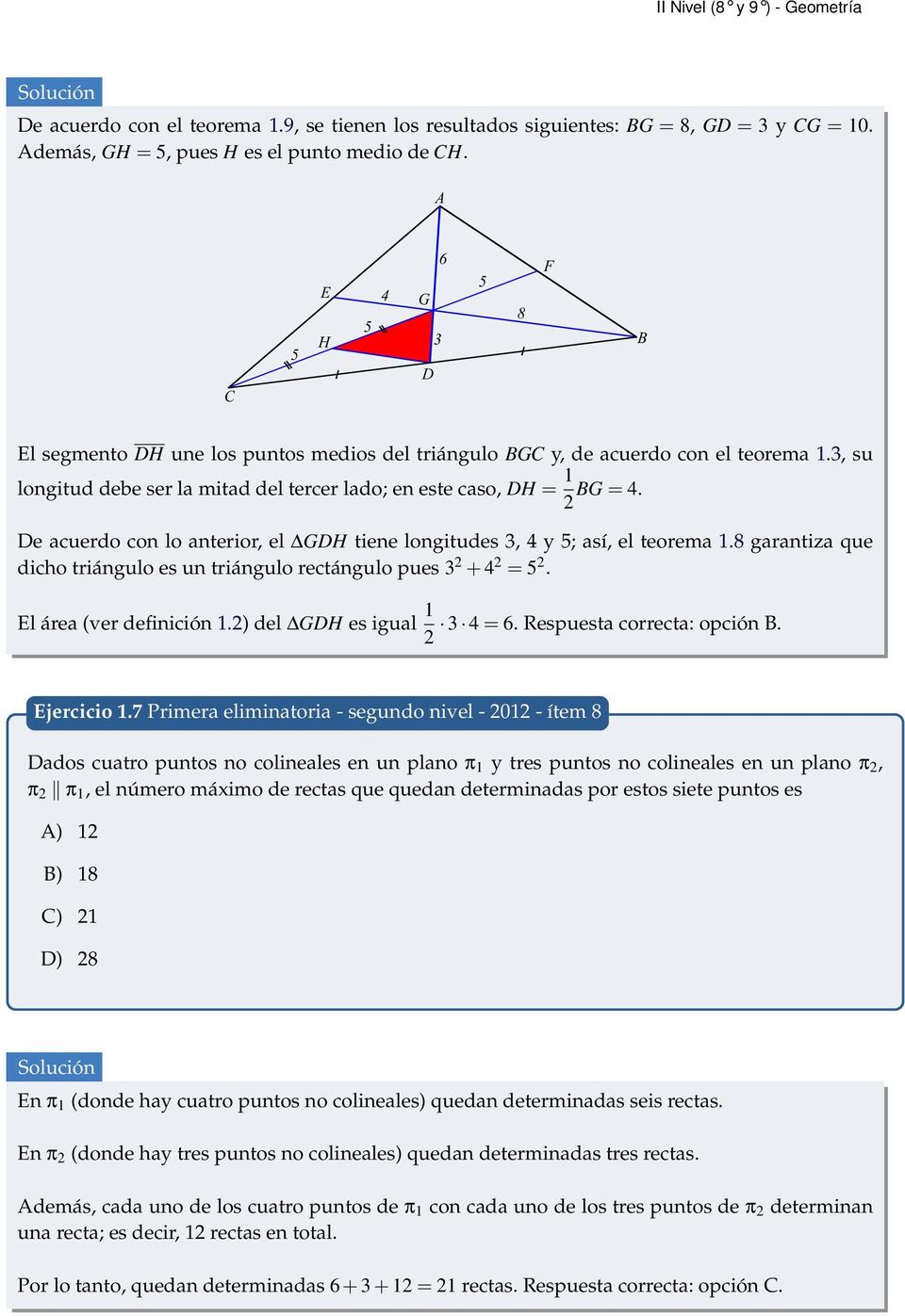 De acuerdo con lo anterior, el GDH tiene longitudes 3, 4 y 5; así, el teorema 1.8 garantiza que dicho triángulo es un triángulo rectángulo pues 3 + 4 = 5. El área (ver definición 1.