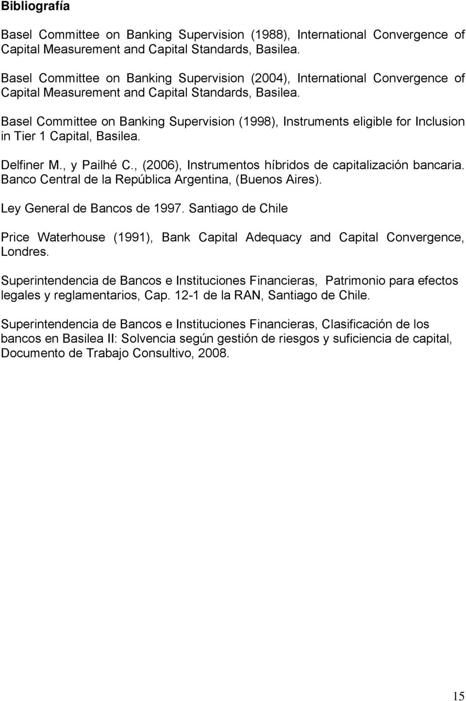 Basel Committee on Banking Supervision (1998), Instruments eligible for Inclusion in Tier 1 Capital, Basilea. Delfiner M., y Pailhé C., (2006), Instrumentos híbridos de capitalización bancaria.