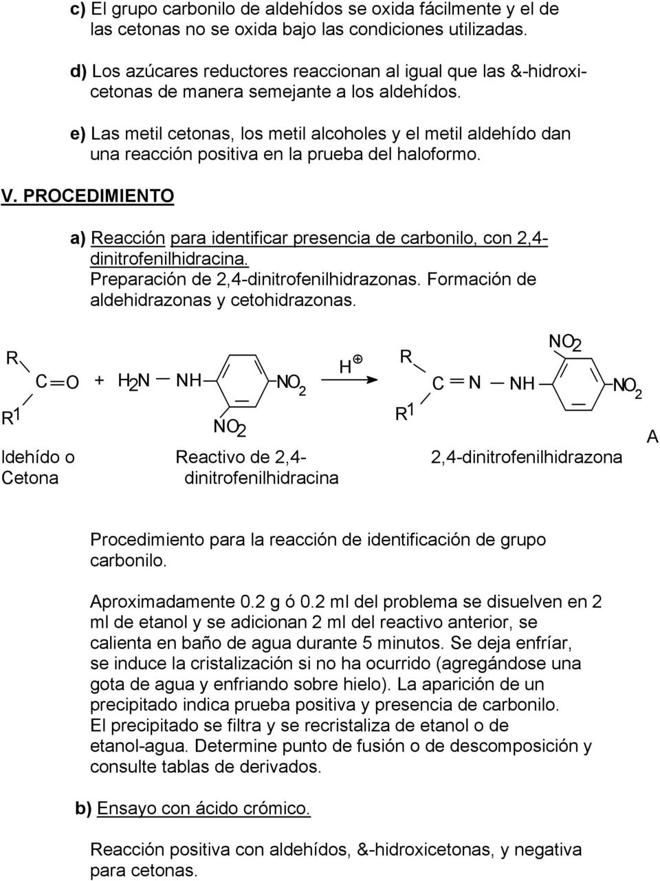 e) Las metil cetonas, los metil alcoholes y el metil aldehído dan una reacción positiva en la prueba del haloformo. V.