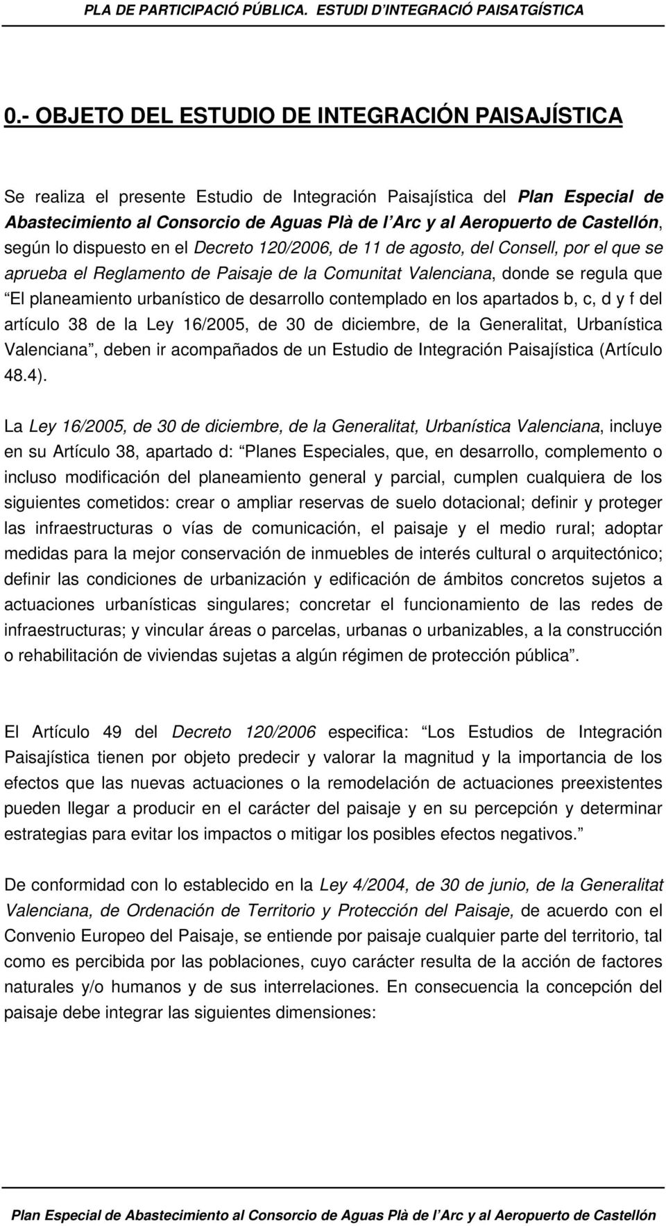 urbanístico de desarrollo contemplado en los apartados b, c, d y f del artículo 38 de la Ley 16/2005, de 30 de diciembre, de la Generalitat, Urbanística Valenciana, deben ir acompañados de un Estudio