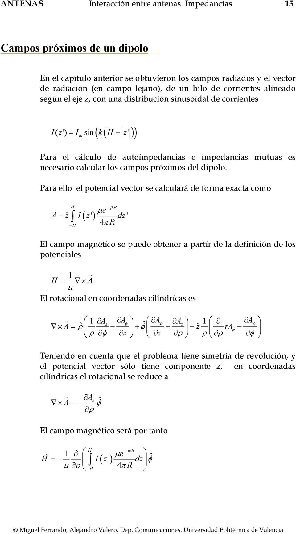 distribución sinusoidal de corrientes ( ) ( ') sin k H ' m Para el cálculo de autoimpedancias e impedancias mutuas es necesario calcular los campos próximos del dipolo.