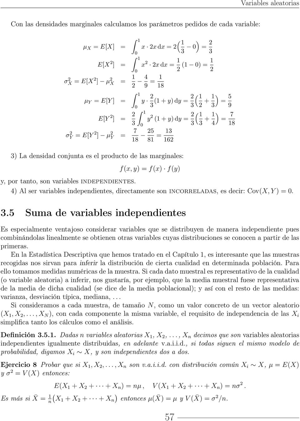 marginales: f(x, y) = f(x) f(y) y, por tanto, son variables independientes. ) Al ser variables independientes, directamente son incorreladas, es decir: Cov(X, Y ) = 0. 3.