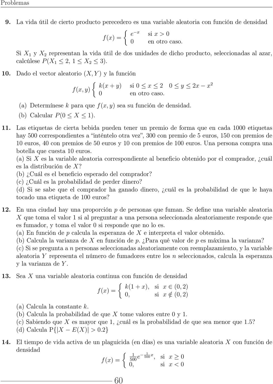 Dado el vector aleatorio (X, Y ) y la función { k(x + y) si 0 x 2 0 y 2x x 2 f(x, y) 0 en otro caso. (a) Determínese k para que f(x, y) sea su función de densidad. (b) Calcular P (0 X ).