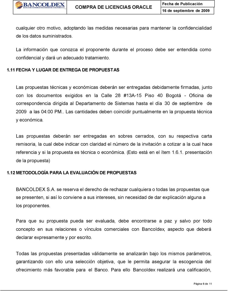11 FECHA Y LUGAR DE ENTREGA DE PROPUESTAS Las propuestas técnicas y económicas deberán ser entregadas debidamente firmadas, junto con los documentos exigidos en la Calle 28 #13A-15 Piso 40 Bogotá -