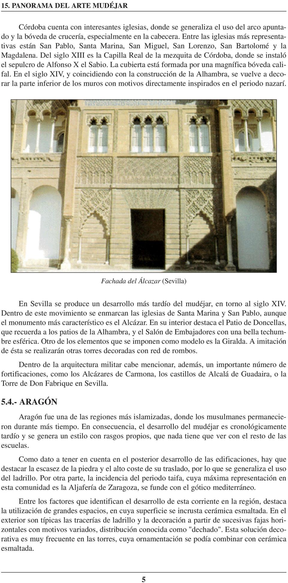 Del siglo XIII es la Capilla Real de la mezquita de Córdoba, donde se instaló el sepulcro de Alfonso X el Sabio. La cubierta está formada por una magnífica bóveda califal.