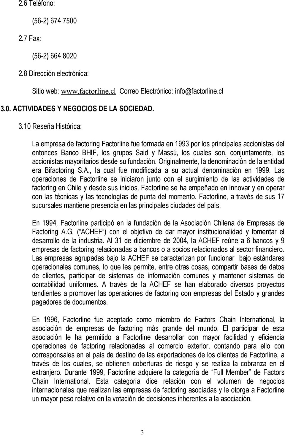 10 Reseña Histórica: La empresa de factoring Factorline fue formada en 1993 por los principales accionistas del entonces Banco BHIF, los grupos Said y Massú, los cuales son, conjuntamente, los