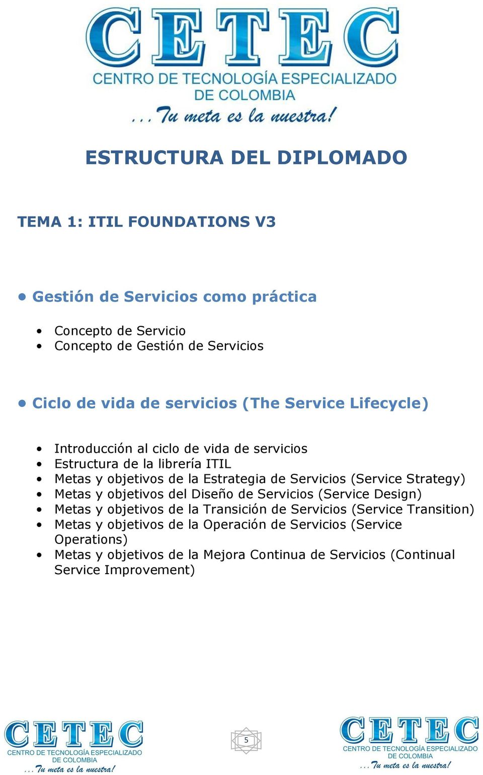 Servicios (Service Strategy) Metas y objetivos del Diseño de Servicios (Service Design) Metas y objetivos de la Transición de Servicios (Service