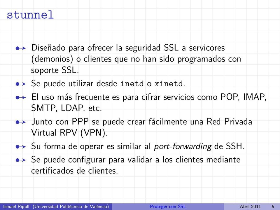 puede crear fácilmente una Red Privada Virtual RPV (VPN) A Su forma de operar es similar al port-forwarding de SSH A Se puede configurar