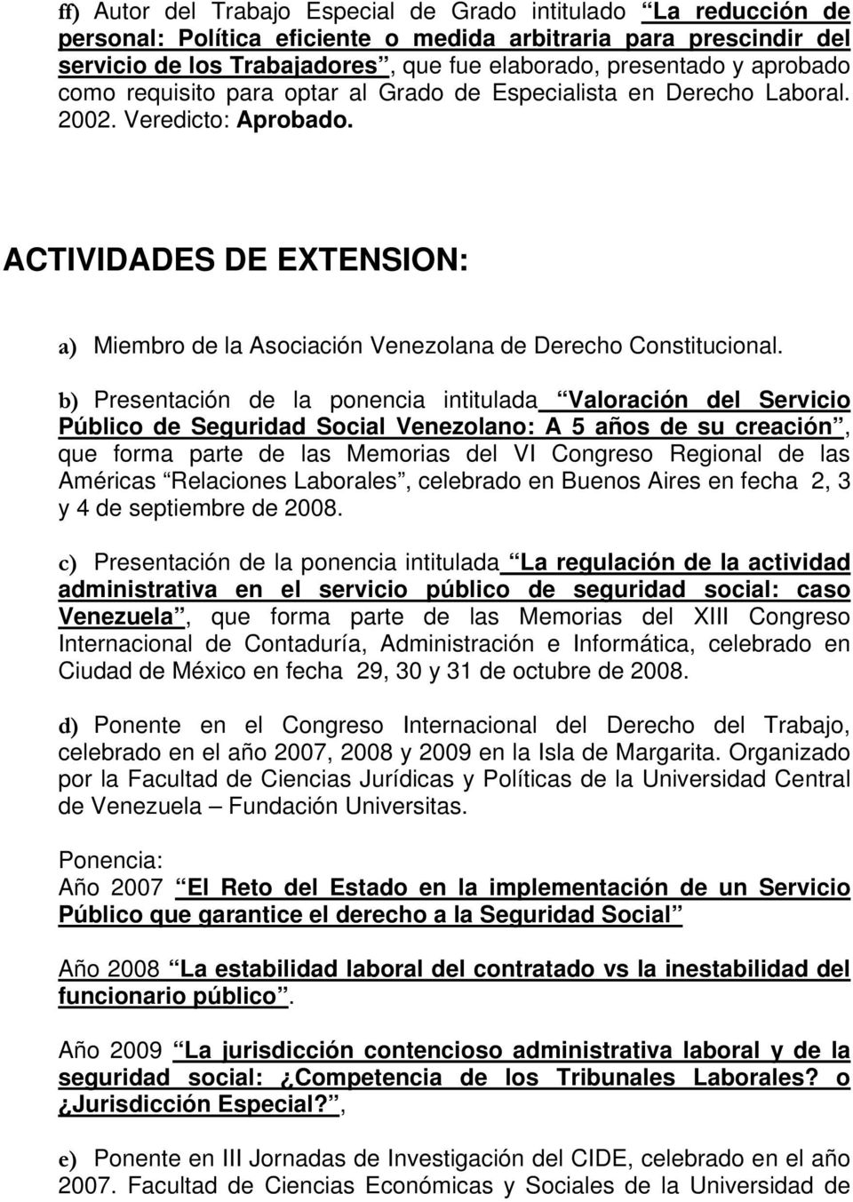 b) Presentación de la ponencia intitulada Valoración del Servicio Público de Seguridad Social Venezolano: A 5 años de su creación, que forma parte de las Memorias del VI Congreso Regional de las