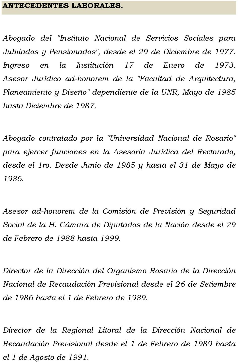 Abogado contratado por la "Universidad Nacional de Rosario" para ejercer funciones en la Asesoría Jurídica del Rectorado, desde el 1ro. Desde Junio de 1985 y hasta el 31 de Mayo de 1986.
