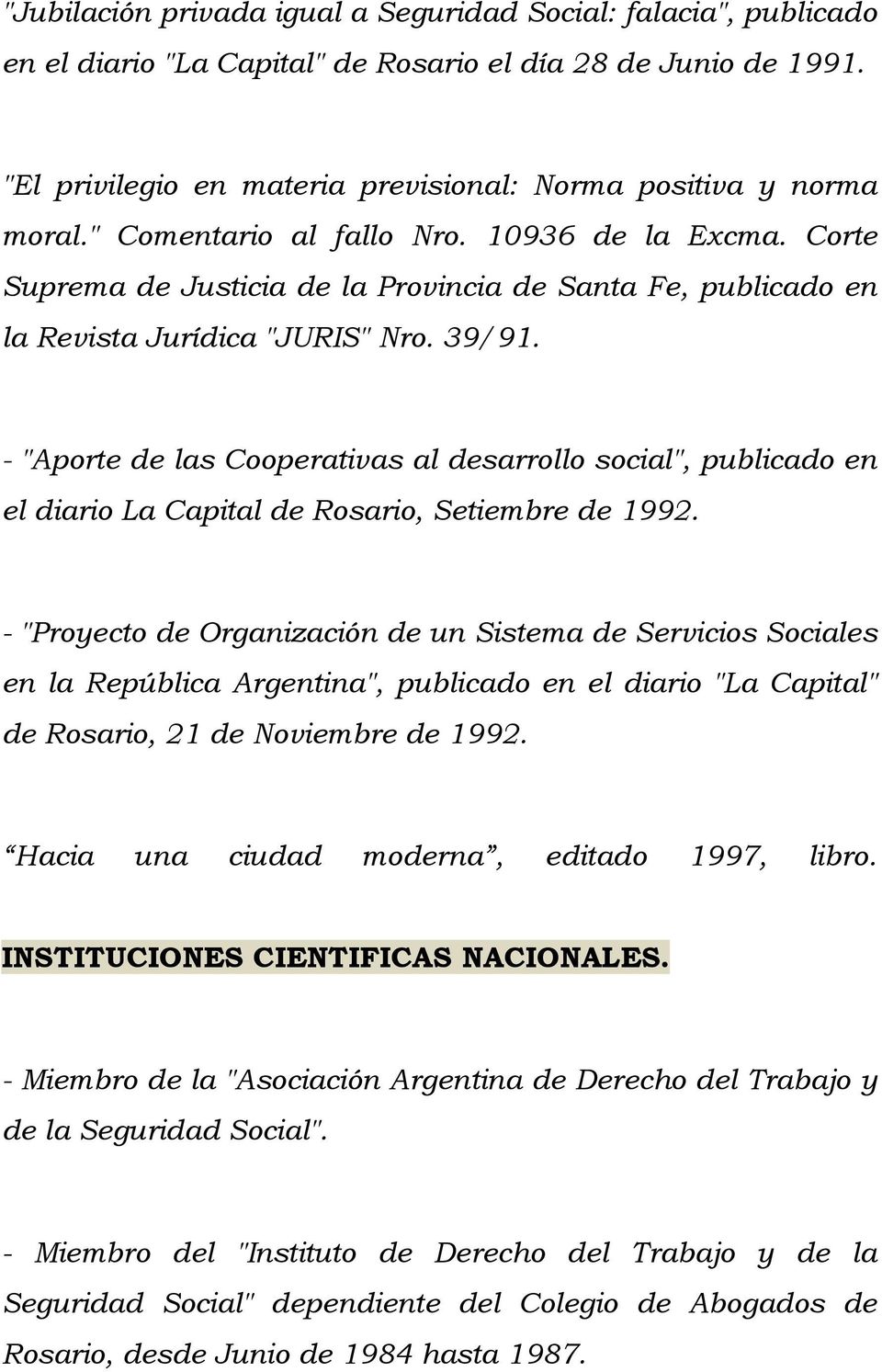 - "Aporte de las Cooperativas al desarrollo social", publicado en el diario La Capital de Rosario, Setiembre de 1992.