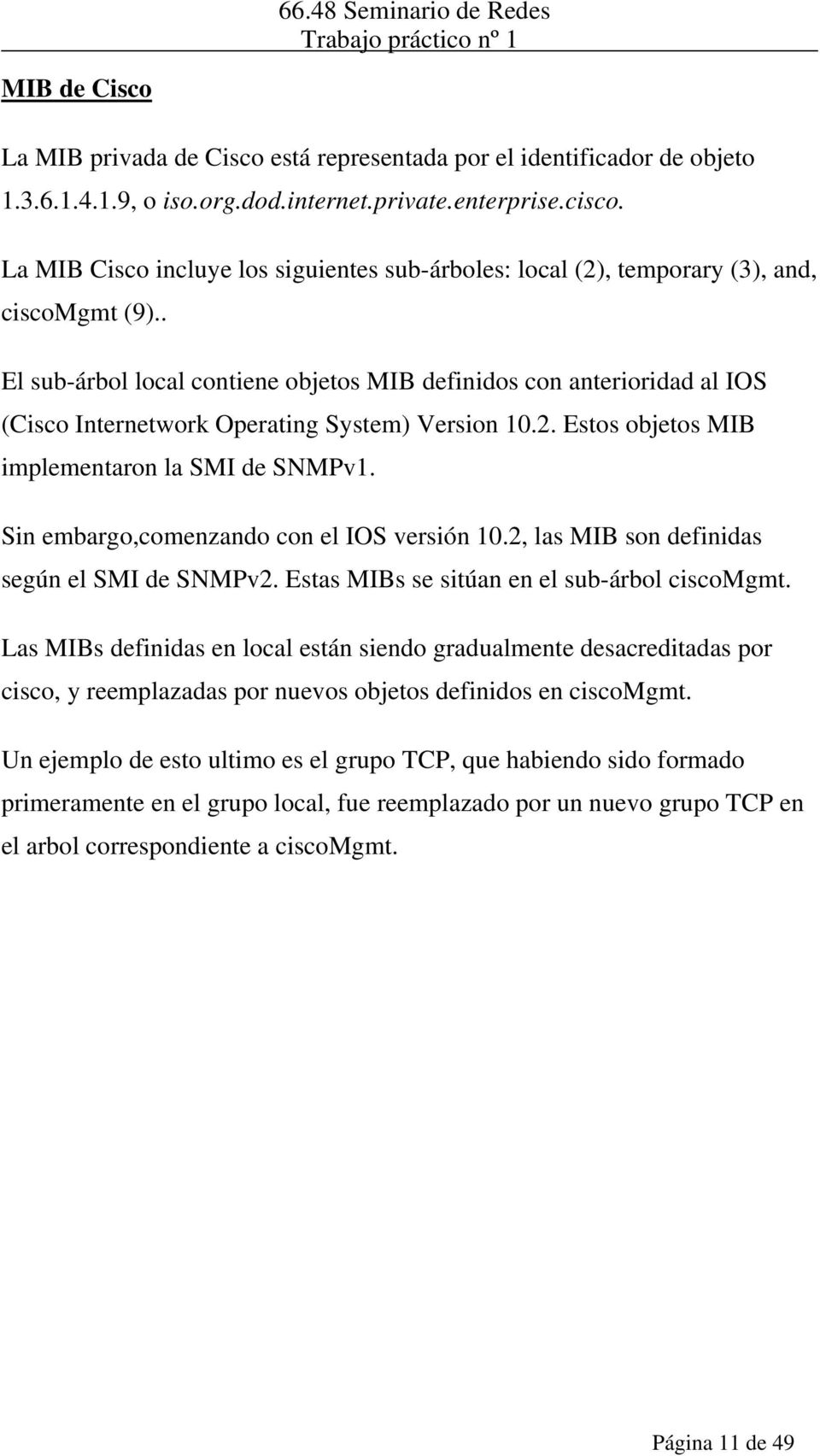 . El sub-árbol local contiene objetos MIB definidos con anterioridad al IOS (Cisco Internetwork Operating System) Version 10.2. Estos objetos MIB implementaron la SMI de SNMPv1.