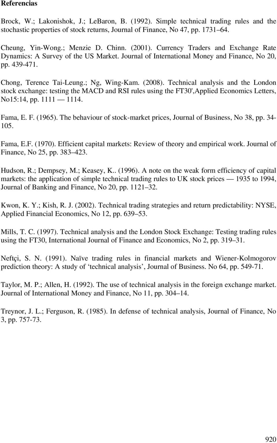 ; Ng, Wing-Kam. (2008). Technical analysis and the London stock exchange: testing the MACD and RSI rules using the FT30',Applied Economics Letters, No15:14, pp. 1111 1114. Fama, E. F. (1965).