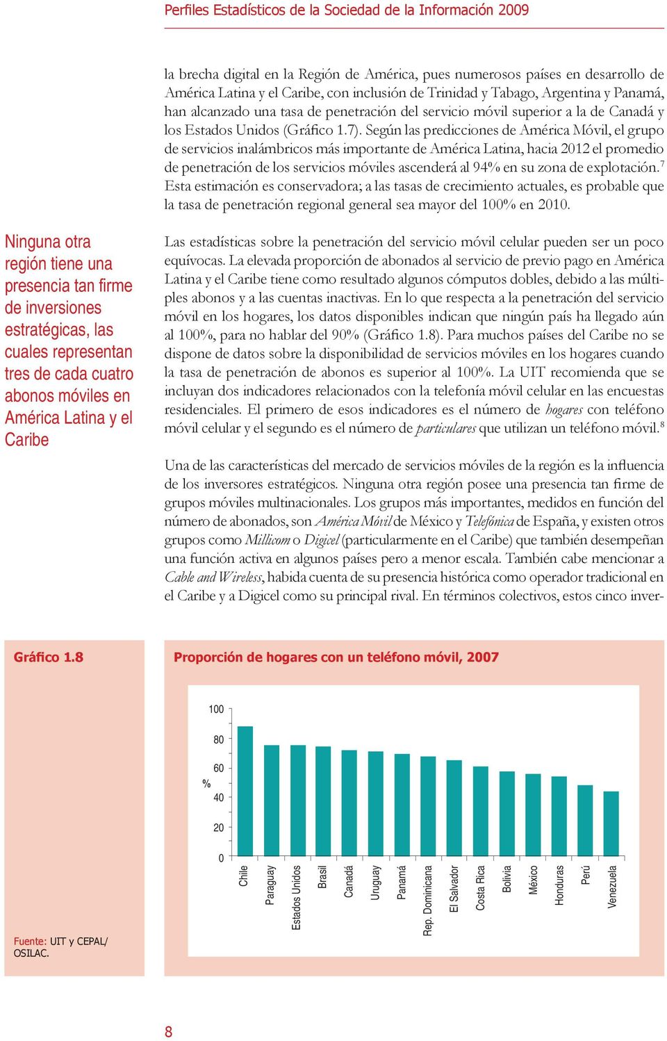 Según las predicciones de América Móvil, el grupo de servicios inalámbricos más importante de América Latina, hacia 2012 el promedio de penetración de los servicios móviles ascenderá al 94% en su
