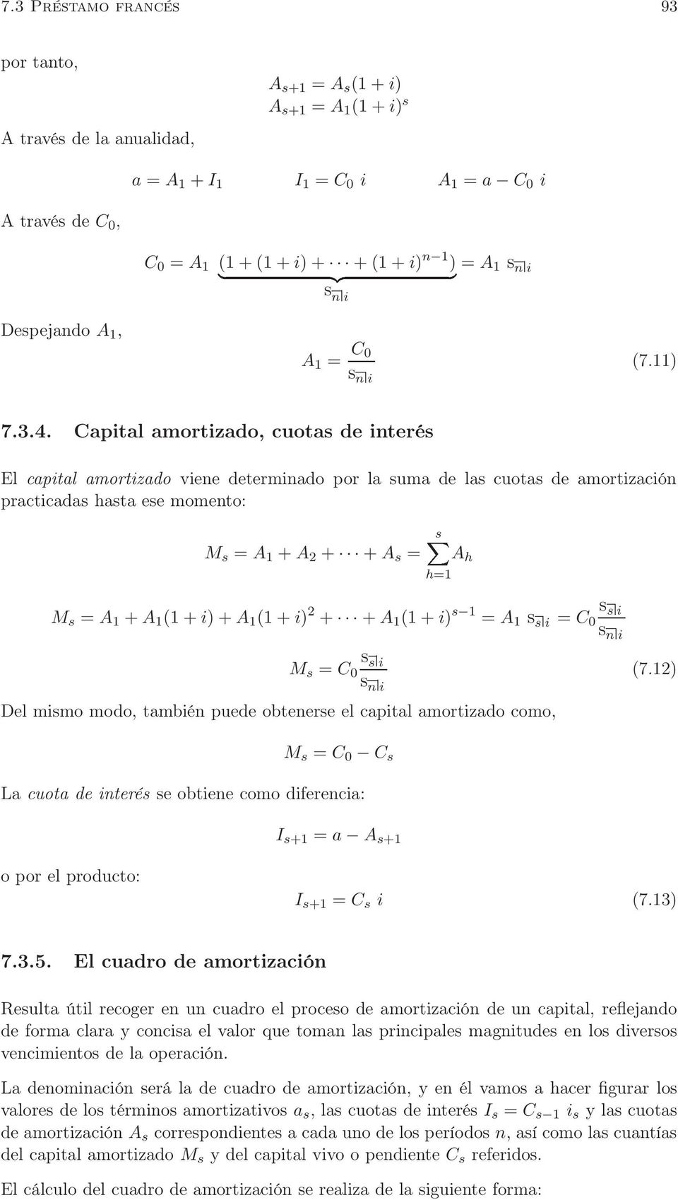 Capital amortizado, cuotas de interés El capital amortizado viene determinado por la suma de las cuotas de amortización practicadas hasta ese momento: M s = A 1 +A 2 + +A s = A h s h=1 M s = A 1 +A 1