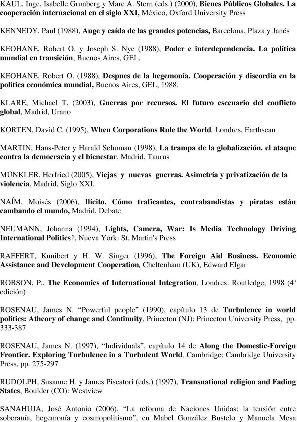 Nye (1988), Poder e interdependencia. La política mundial en transición, Buenos Aires, GEL. KEOHANE, Robert O. (1988), Despues de la hegemonía.