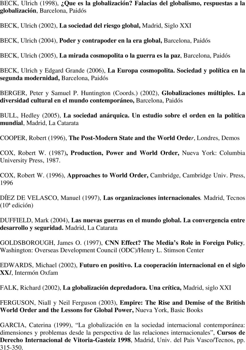 global, Barcelona, Paidós BECK, Ulrich (2005), La mirada cosmopolita o la guerra es la paz, Barcelona, Paidós BECK, Ulrich y Edgard Grande (2006), La Europa cosmopolita.