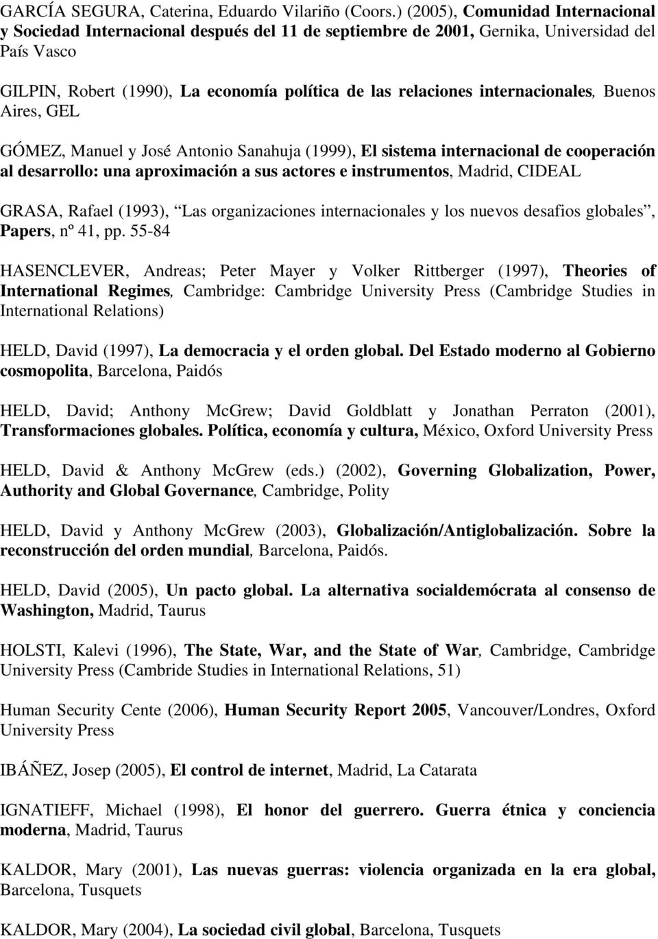 internacionales, Buenos Aires, GEL GÓMEZ, Manuel y José Antonio Sanahuja (1999), El sistema internacional de cooperación al desarrollo: una aproximación a sus actores e instrumentos, Madrid, CIDEAL
